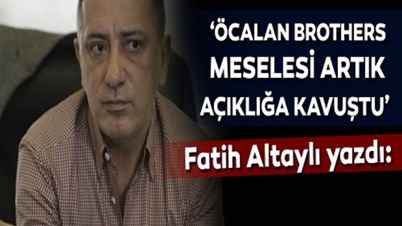 Fatih Altaylı yazdı:  Öcalan Brothers meselesi