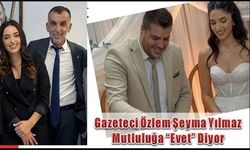 Gazeteci Özlem Şeyma Yılmaz, mutluluğa "Evet" diyor