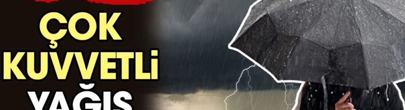 Çok kuvvetli yağış geliyor